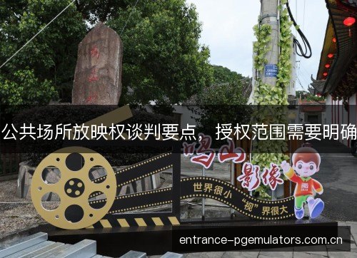 公共场所放映权谈判要点，授权范围需要明确